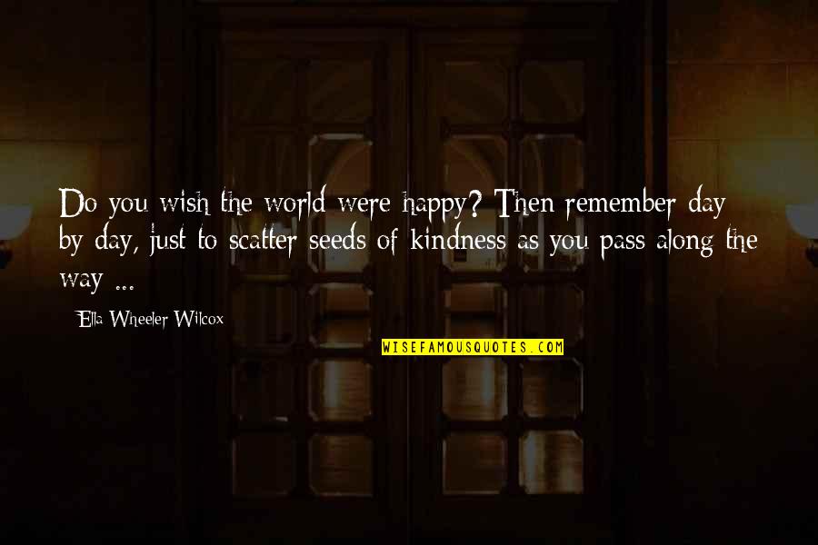 Wilcox's Quotes By Ella Wheeler Wilcox: Do you wish the world were happy? Then