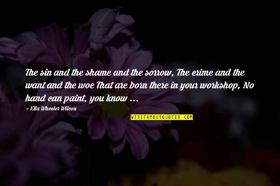 Wilcox's Quotes By Ella Wheeler Wilcox: The sin and the shame and the sorrow,