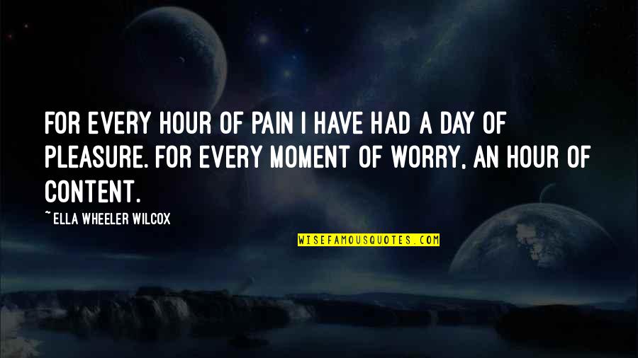 Wilcox's Quotes By Ella Wheeler Wilcox: For every hour of pain I have had