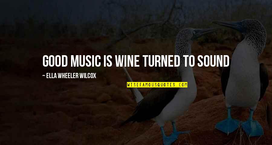 Wilcox's Quotes By Ella Wheeler Wilcox: Good music is wine turned to sound