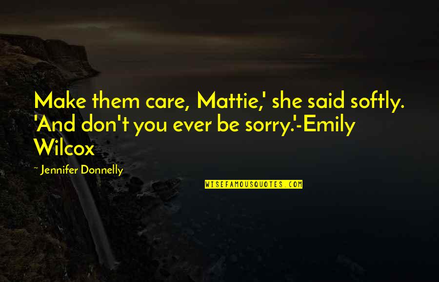 Wilcox's Quotes By Jennifer Donnelly: Make them care, Mattie,' she said softly. 'And