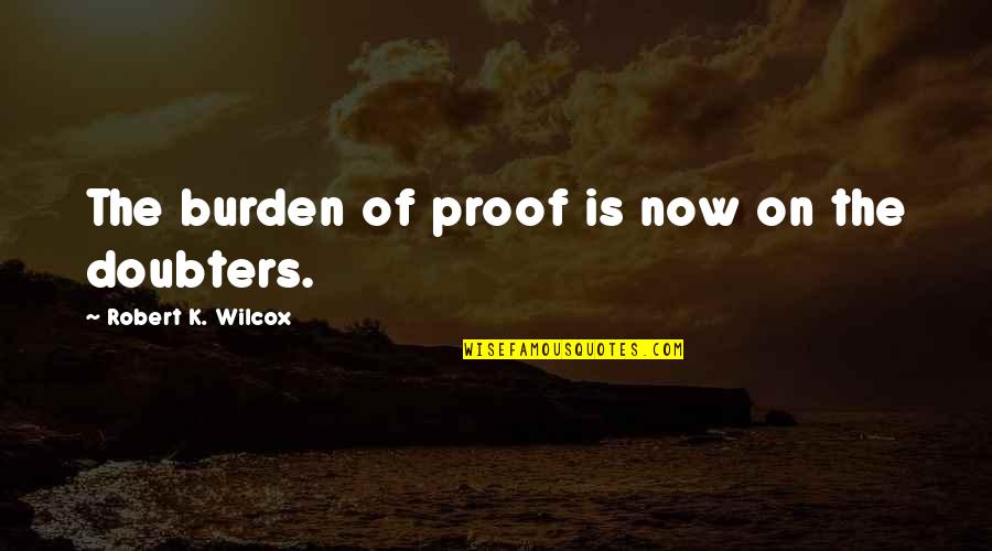 Wilcox's Quotes By Robert K. Wilcox: The burden of proof is now on the