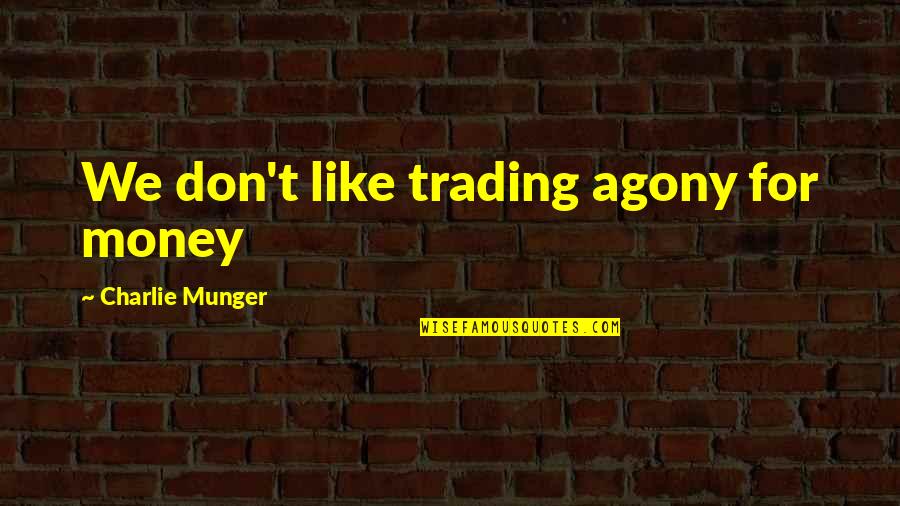 Wilcoxson Gmc Quotes By Charlie Munger: We don't like trading agony for money
