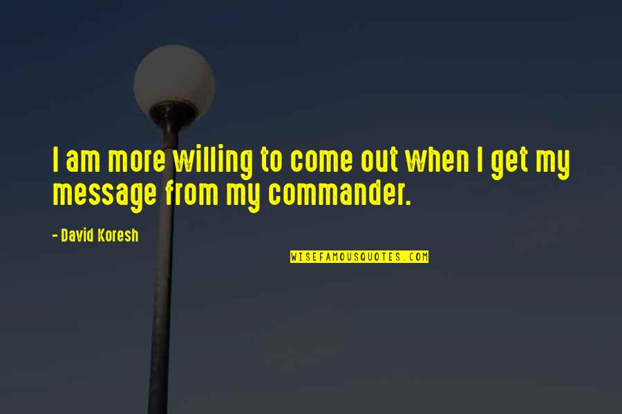 Wilczewski Greenhouse Quotes By David Koresh: I am more willing to come out when