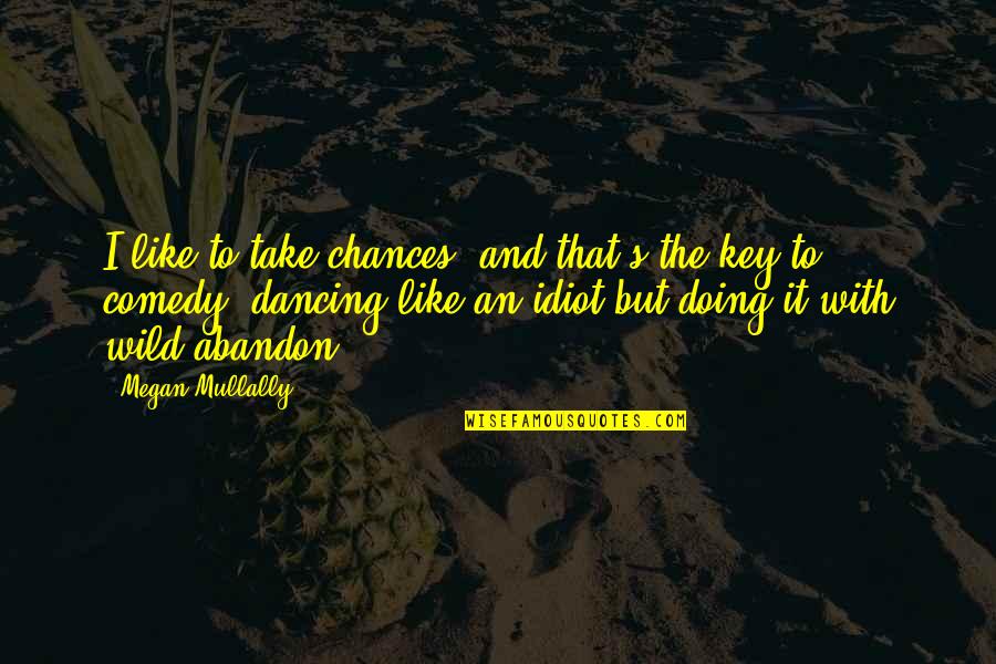 Wild Abandon Quotes By Megan Mullally: I like to take chances, and that's the