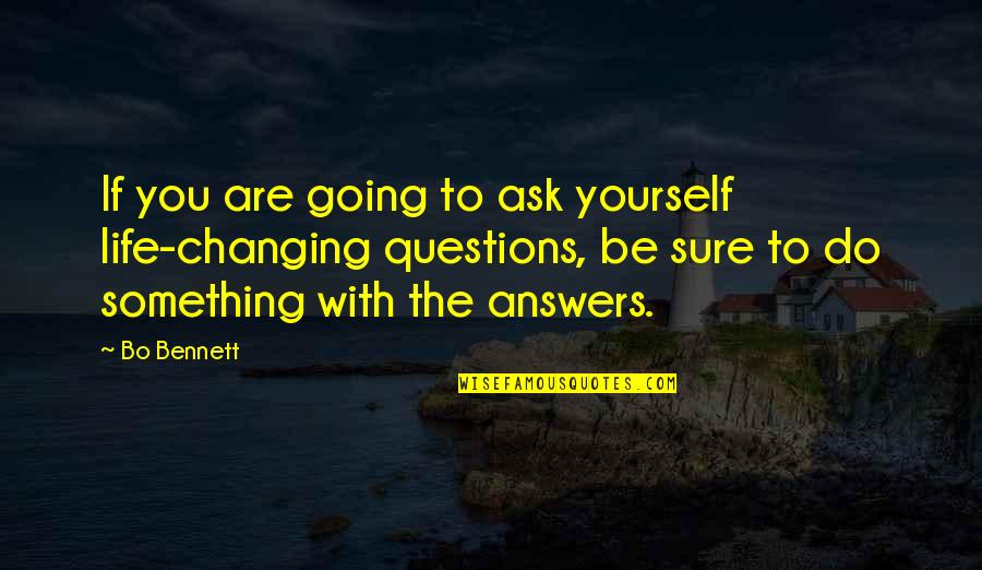 Wild Adapter Quotes By Bo Bennett: If you are going to ask yourself life-changing