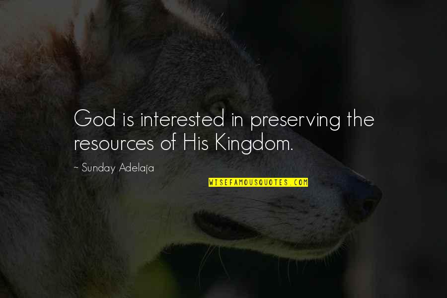 Wild And Carefree Quotes By Sunday Adelaja: God is interested in preserving the resources of Wild And Carefree Quotes By Sunday Adelaja: God is interested in preserving the resources of