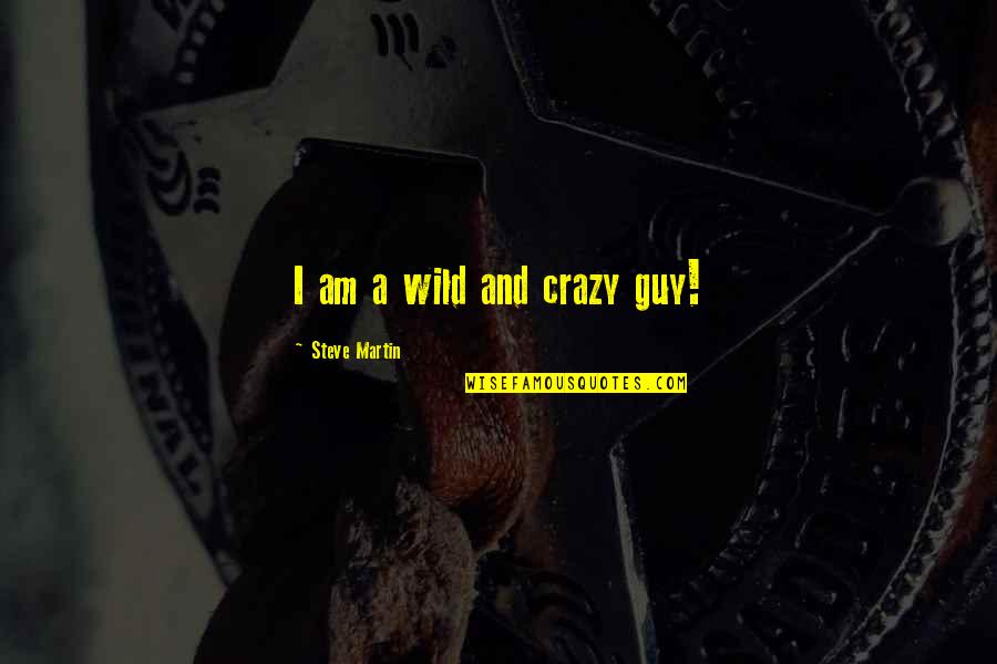 Wild And Crazy Guy Quotes By Steve Martin: I am a wild and crazy guy! Wild And Crazy Guy Quotes By Steve Martin: I am a wild and crazy guy!