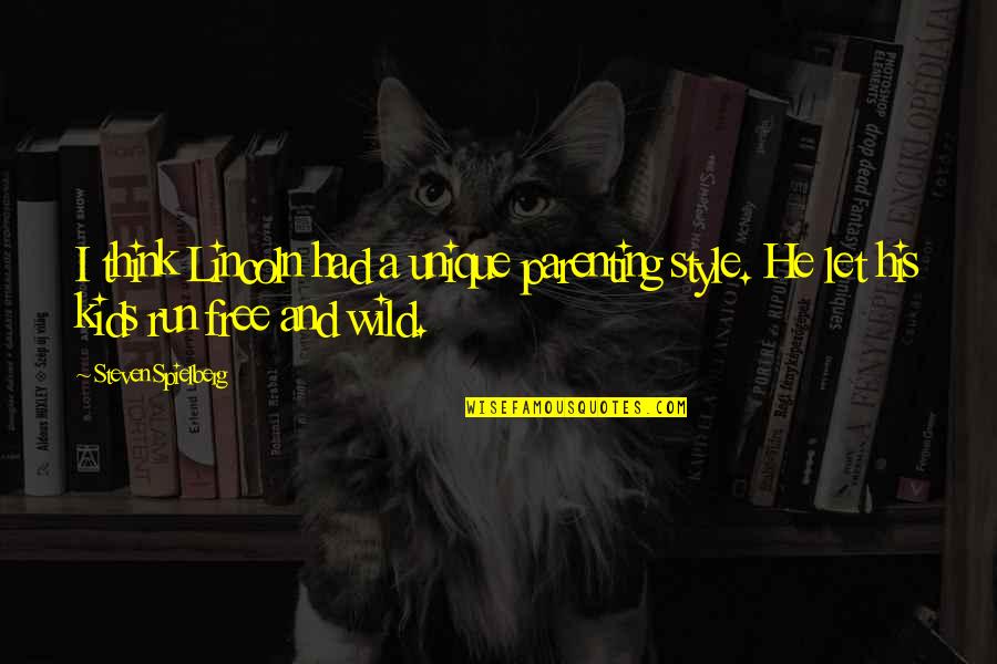 Wild And Free Best Quotes By Steven Spielberg: I think Lincoln had a unique parenting style.