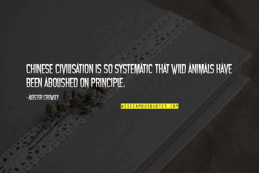 Wild Animals Quotes By Aleister Crowley: Chinese civilisation is so systematic that wild animals Wild Animals Quotes By Aleister Crowley: Chinese civilisation is so systematic that wild animals