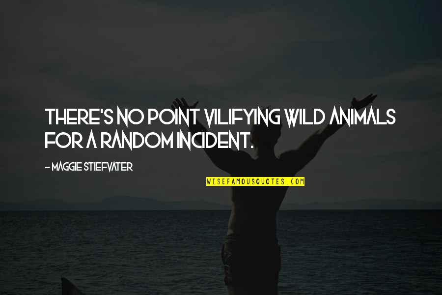 Wild Animals Quotes By Maggie Stiefvater: There's no point vilifying wild animals for a Wild Animals Quotes By Maggie Stiefvater: There's no point vilifying wild animals for a