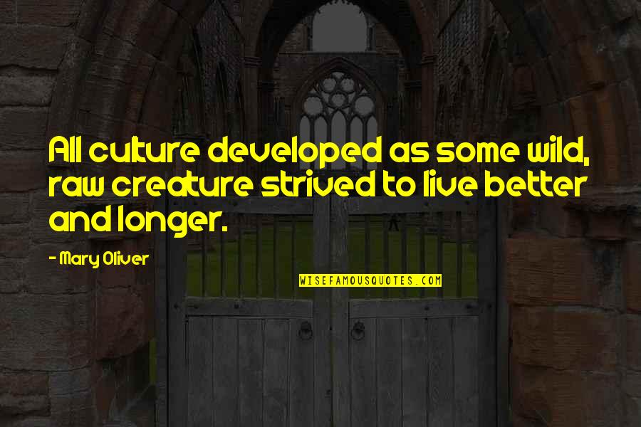 Wild As Quotes By Mary Oliver: All culture developed as some wild, raw creature