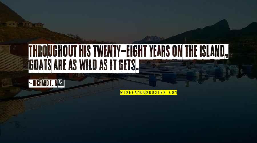 Wild As Quotes By Richard T. Nash: Throughout his twenty-eight years on the island, goats
