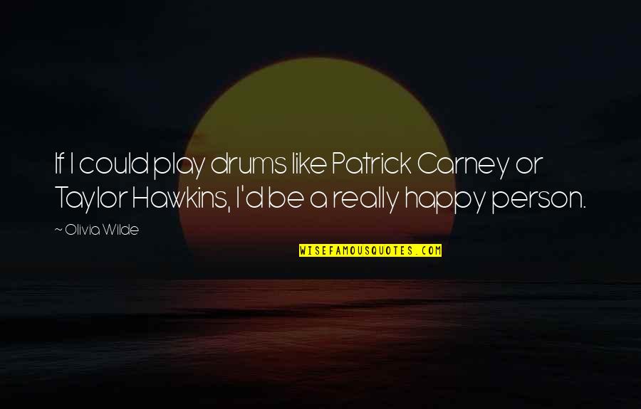 Wild At Heart John Eldredge Quotes By Olivia Wilde: If I could play drums like Patrick Carney Wild At Heart John Eldredge Quotes By Olivia Wilde: If I could play drums like Patrick Carney