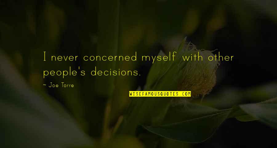 Wild Awake Quotes By Joe Torre: I never concerned myself with other people's decisions.