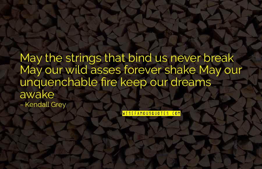 Wild Awake Quotes By Kendall Grey: May the strings that bind us never break
