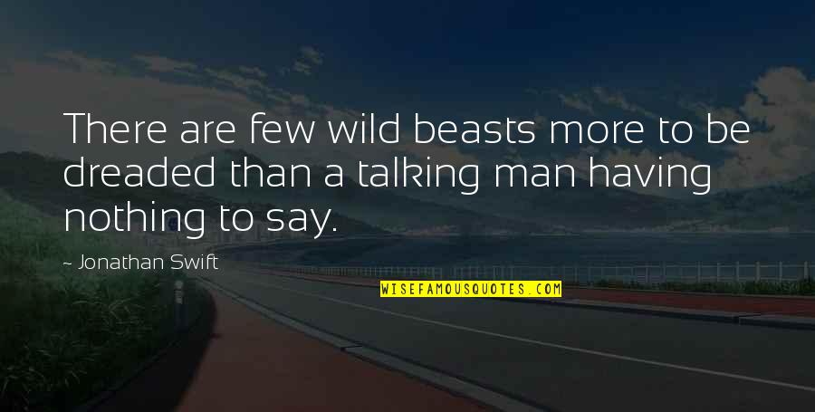 Wild Beast Quotes By Jonathan Swift: There are few wild beasts more to be Wild Beast Quotes By Jonathan Swift: There are few wild beasts more to be