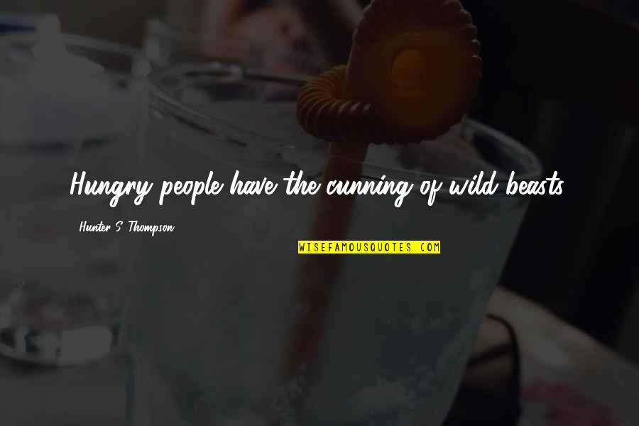 Wild Beasts Quotes By Hunter S. Thompson: Hungry people have the cunning of wild beasts. Wild Beasts Quotes By Hunter S. Thompson: Hungry people have the cunning of wild beasts.