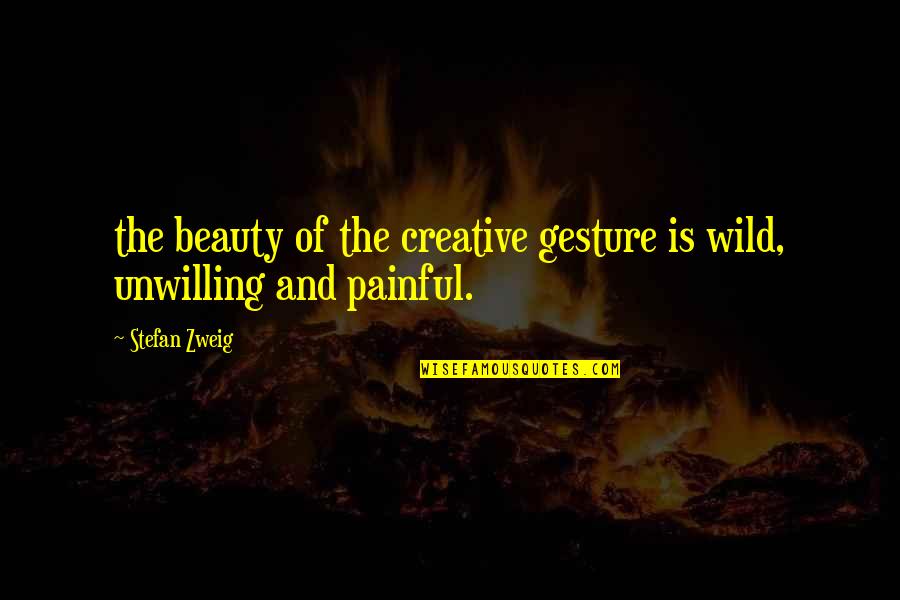 Wild Beauty Quotes By Stefan Zweig: the beauty of the creative gesture is wild,