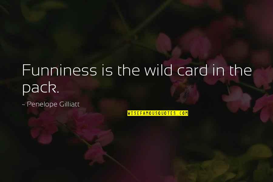 Wild Card Quotes By Penelope Gilliatt: Funniness is the wild card in the pack.