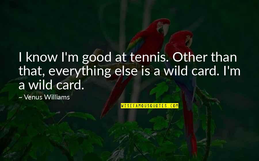 Wild Card Quotes By Venus Williams: I know I'm good at tennis. Other than