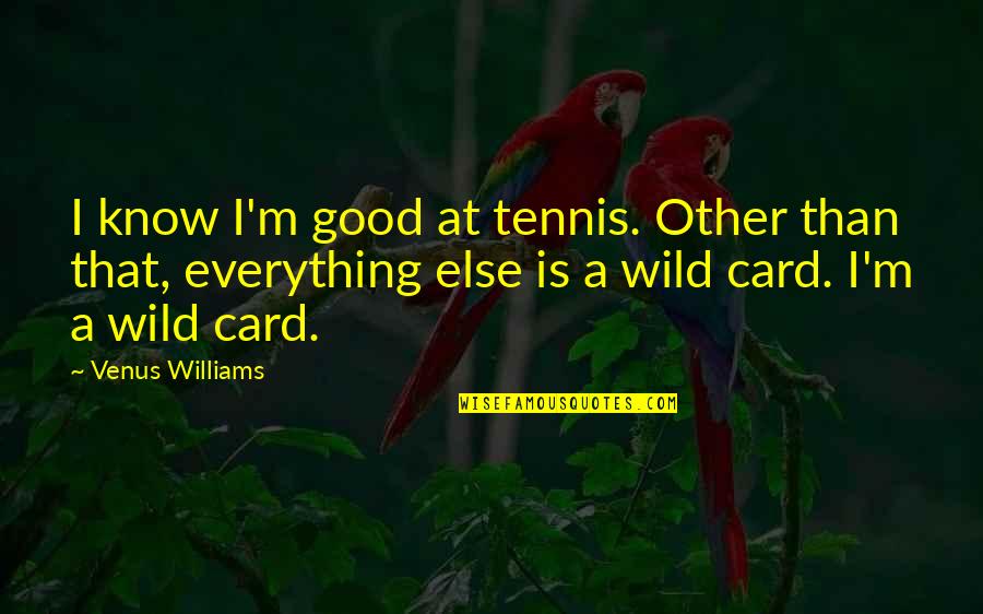 Wild Cards Quotes By Venus Williams: I know I'm good at tennis. Other than