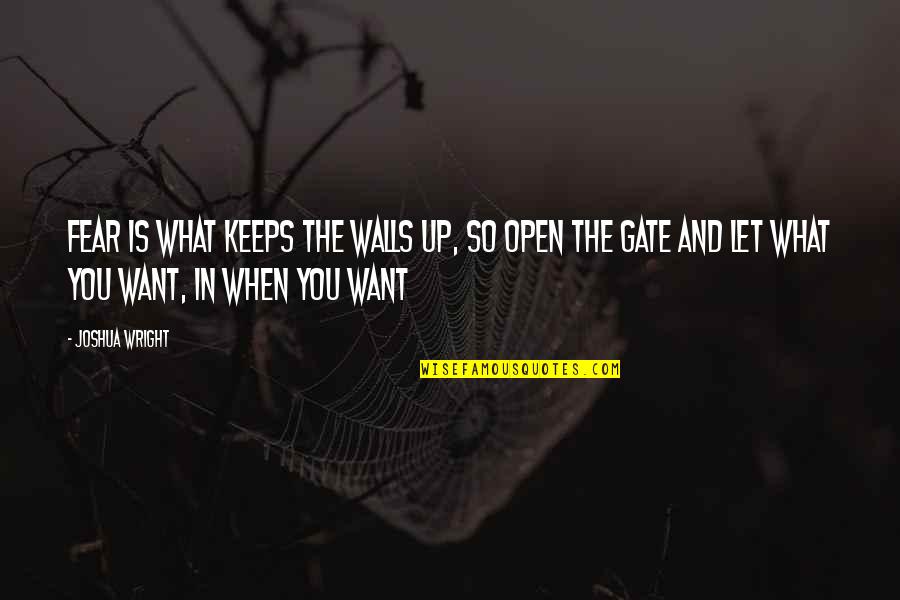 Wild Country Girl Quotes By Joshua Wright: Fear is what keeps the walls up, so