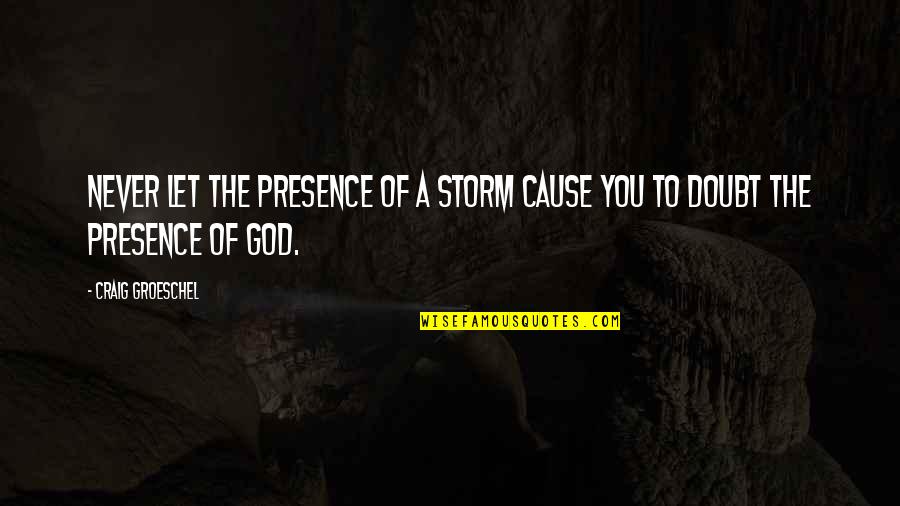 Wild Daughters Quotes By Craig Groeschel: Never let the presence of a storm cause