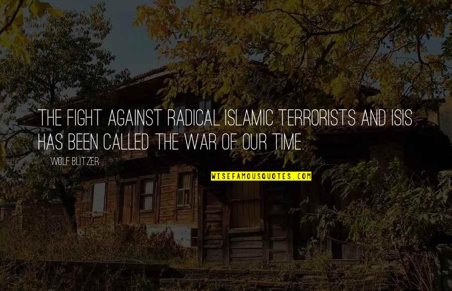Wild Daughters Quotes By Wolf Blitzer: The fight against radical Islamic terrorists and ISIS Wild Daughters Quotes By Wolf Blitzer: The fight against radical Islamic terrorists and ISIS