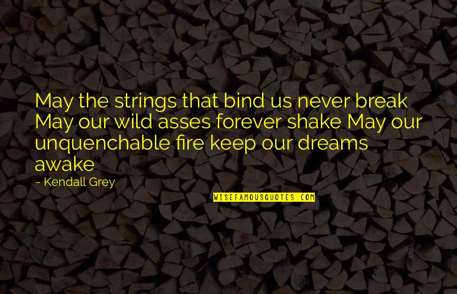 Wild Dreams Quotes By Kendall Grey: May the strings that bind us never break