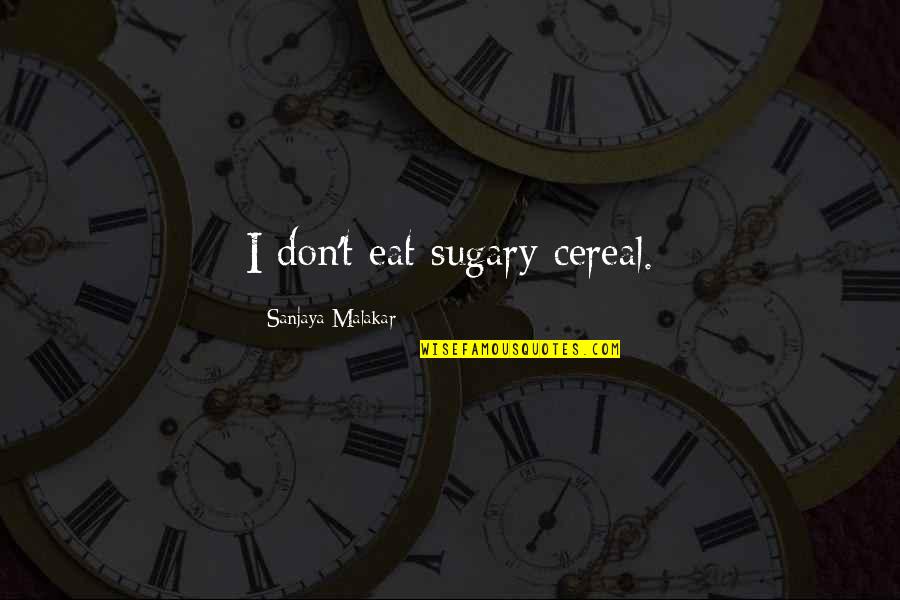 Wild Flower Quotes By Sanjaya Malakar: I don't eat sugary cereal. Wild Flower Quotes By Sanjaya Malakar: I don't eat sugary cereal.
