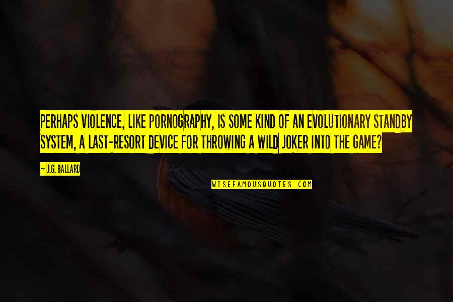 Wild Game Quotes By J.G. Ballard: Perhaps violence, like pornography, is some kind of