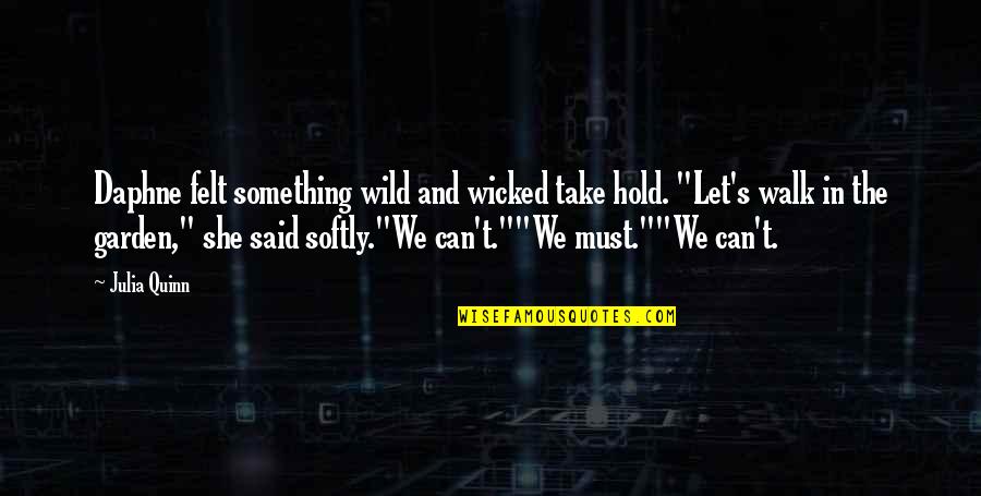 Wild Garden Quotes By Julia Quinn: Daphne felt something wild and wicked take hold.