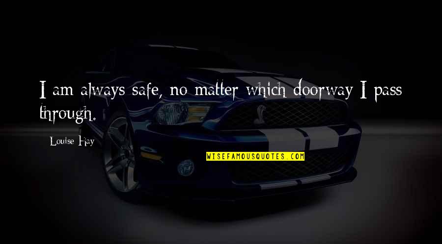 Wild Generator Quotes By Louise Hay: I am always safe, no matter which doorway