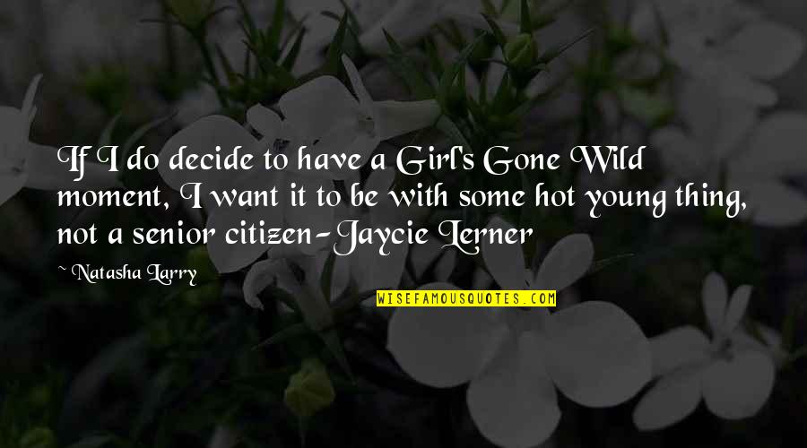 Wild Girl Book Quotes By Natasha Larry: If I do decide to have a Girl's