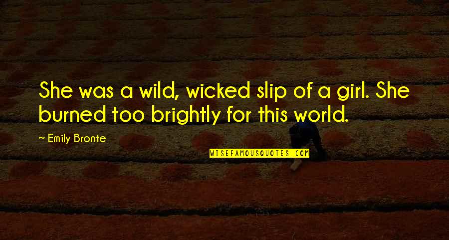 Wild Girl Quotes By Emily Bronte: She was a wild, wicked slip of a