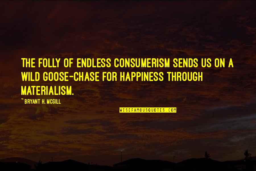 Wild Goose Chase Quotes By Bryant H. McGill: The folly of endless consumerism sends us on