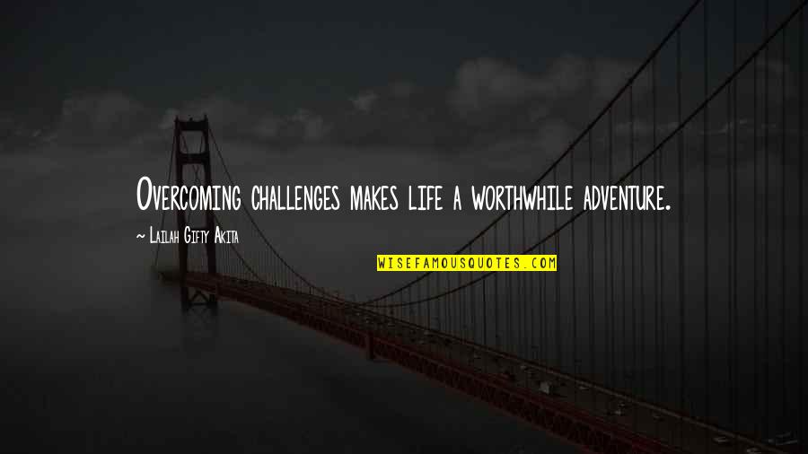 Wild Goose Chase Quotes By Lailah Gifty Akita: Overcoming challenges makes life a worthwhile adventure.