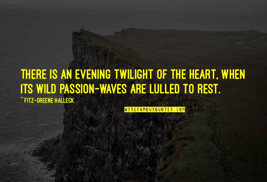 Wild Heart Quotes By Fitz-Greene Halleck: There is an evening twilight of the heart,