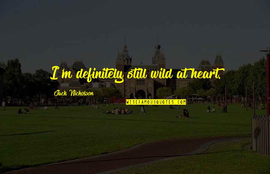 Wild Heart Quotes By Jack Nicholson: I'm definitely still wild at heart.