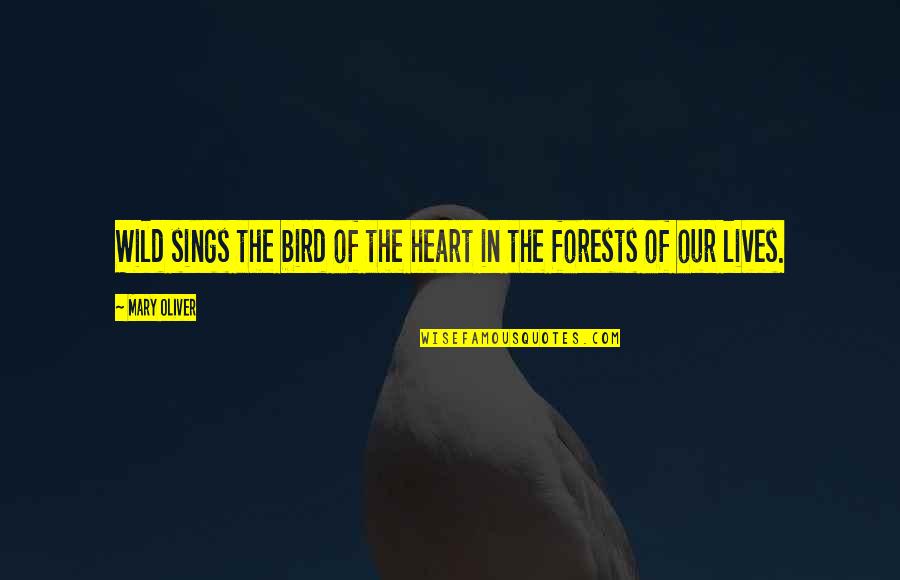 Wild Heart Quotes By Mary Oliver: Wild sings the bird of the heart in