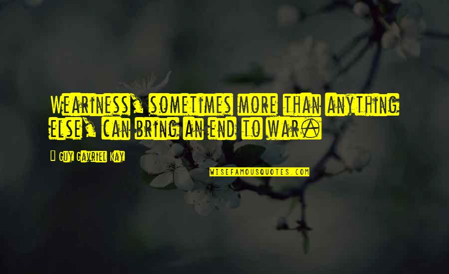 Wild Hogs Quotes By Guy Gavriel Kay: Weariness, sometimes more than anything else, can bring