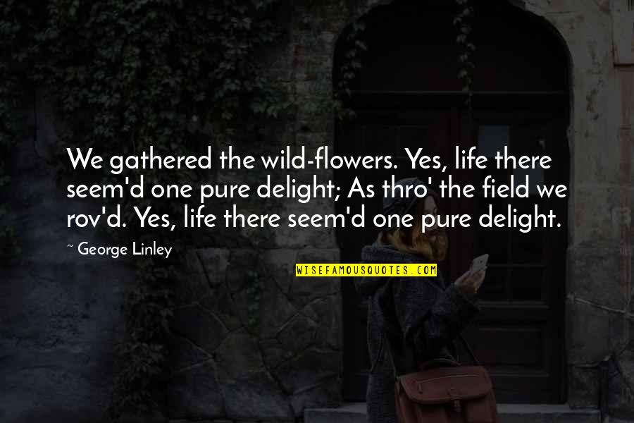 Wild Is Pure Quotes By George Linley: We gathered the wild-flowers. Yes, life there seem'd