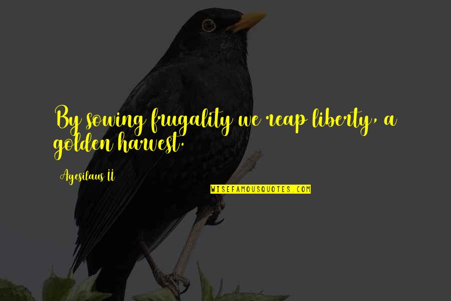 Wild Mage Quotes By Agesilaus II: By sowing frugality we reap liberty, a golden Wild Mage Quotes By Agesilaus II: By sowing frugality we reap liberty, a golden