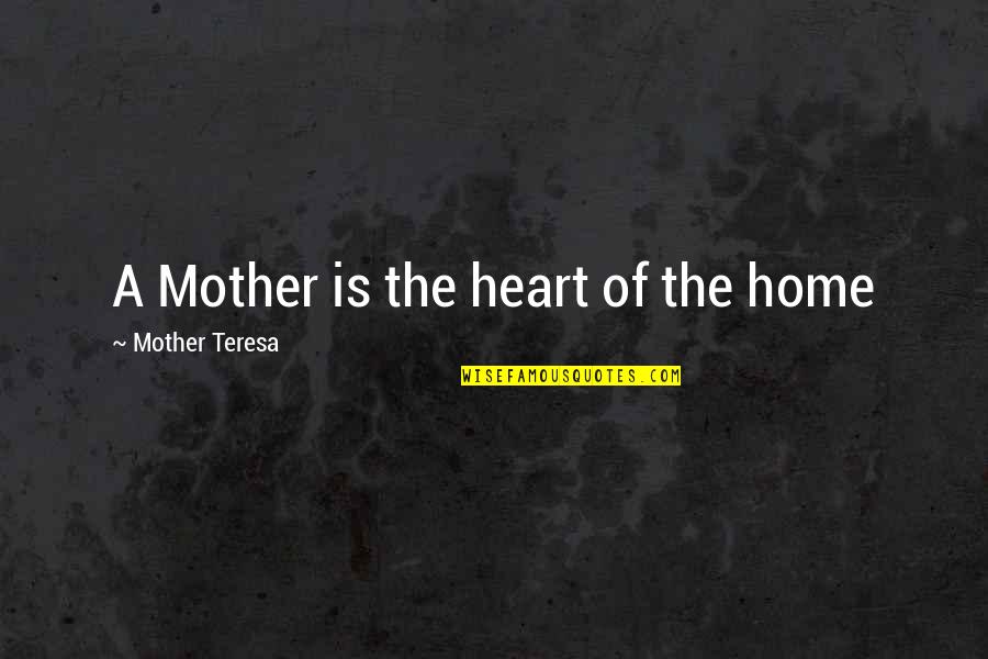 Wild Magest Quotes By Mother Teresa: A Mother is the heart of the home Wild Magest Quotes By Mother Teresa: A Mother is the heart of the home