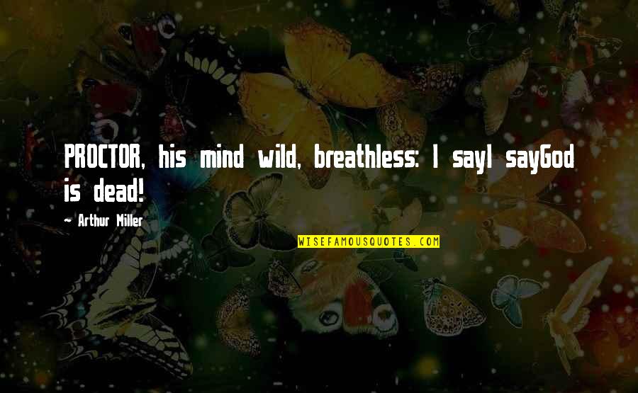 Wild Mind Quotes By Arthur Miller: PROCTOR, his mind wild, breathless: I sayI sayGod