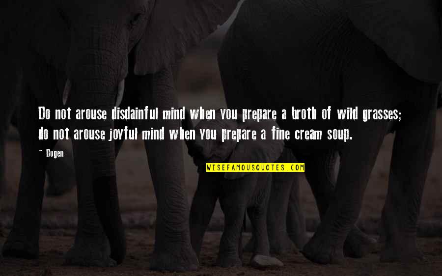 Wild Mind Quotes By Dogen: Do not arouse disdainful mind when you prepare