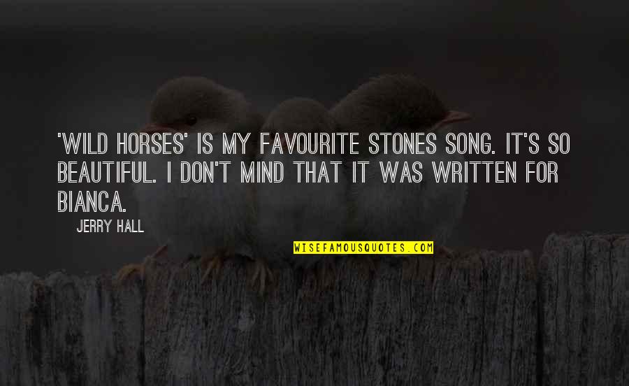 Wild Mind Quotes By Jerry Hall: 'Wild Horses' is my favourite Stones song. It's