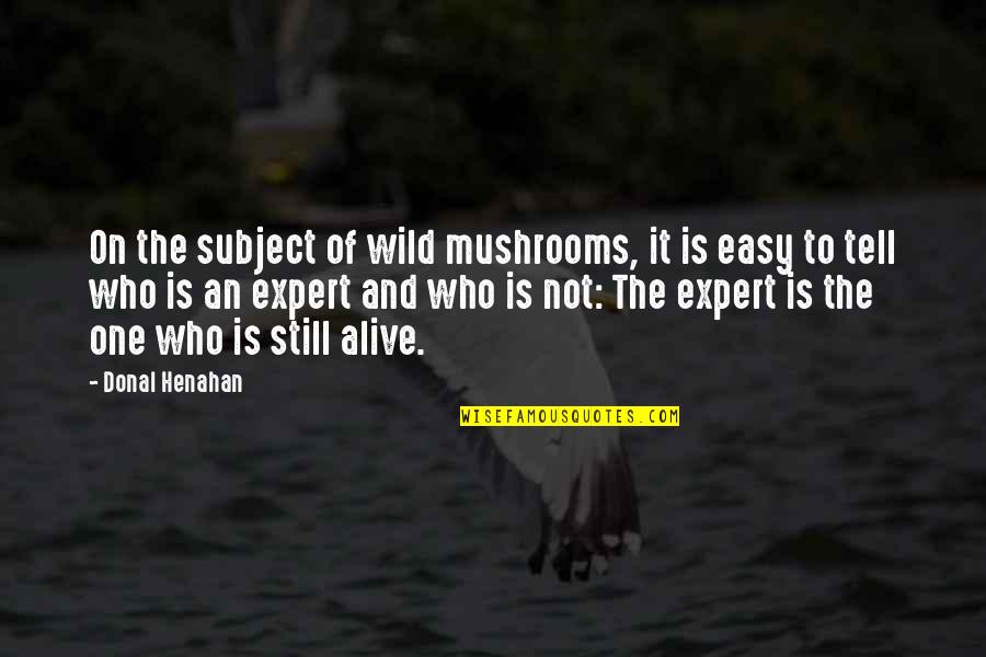 Wild Mushrooms Quotes By Donal Henahan: On the subject of wild mushrooms, it is