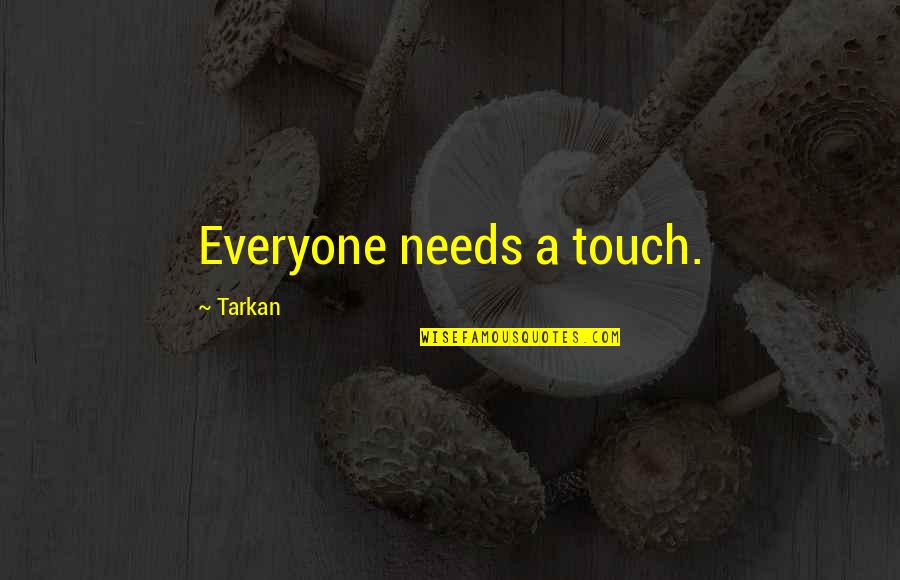 Wild Mushrooms Quotes By Tarkan: Everyone needs a touch.